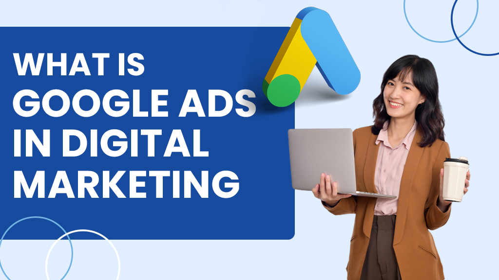 What Is Google Ads in Digital Marketing?