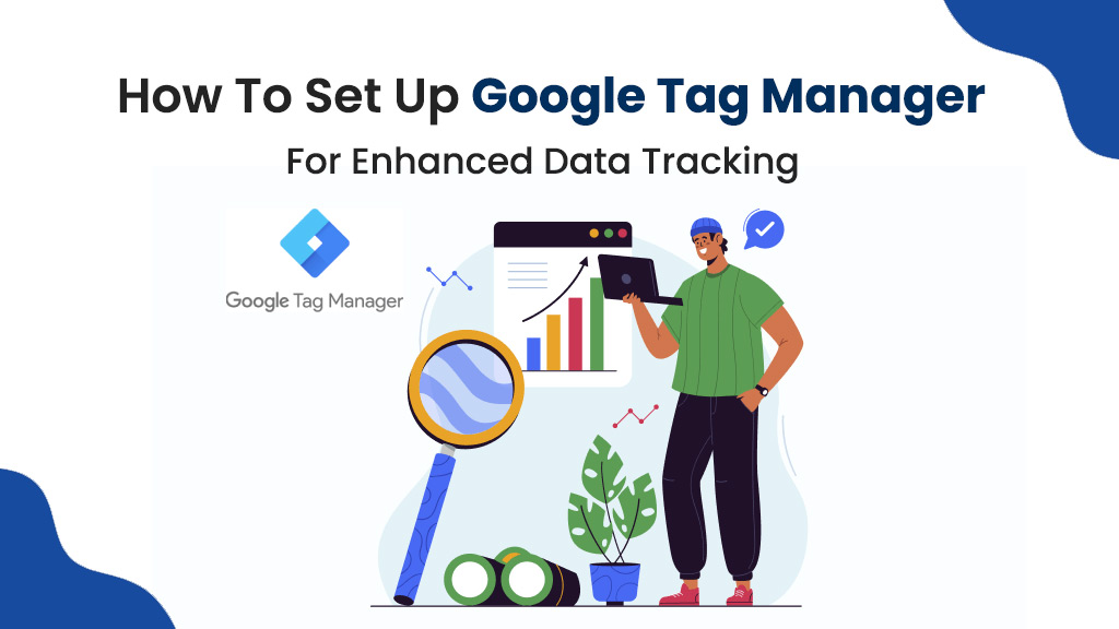 How to Set Up Google Tag Manager (GTM) for Enhanced Data Tracking